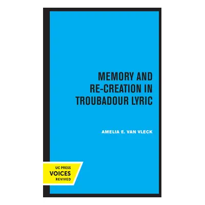 "Memory and Re-Creation in Troubadour Lyric" - "" ("Van Vleck Amelia E.")