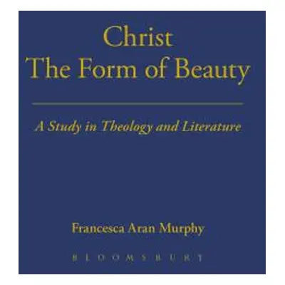 "Christ the Form of Beauty: A Study in Theology and Literature" - "" ("Murphy Francesca Aran")