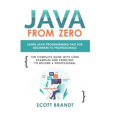 "Java From Zero: Learn Java Programming Fast for Beginners to Professionals: The Complete Guide 