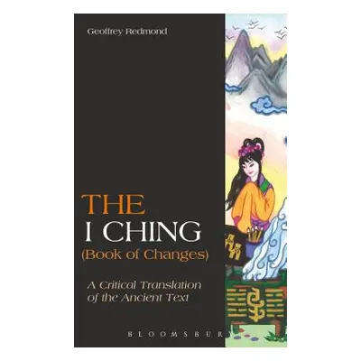 "The I Ching (Book of Changes): A Critical Translation of the Ancient Text" - "" ("Redmond Geoff