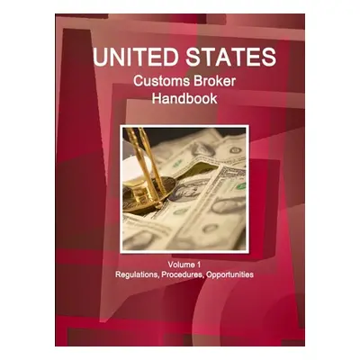 "US Customs Broker Handbook Volume 1 Regulations, Procedures, Opportunities" - "" ("Ibp Inc")