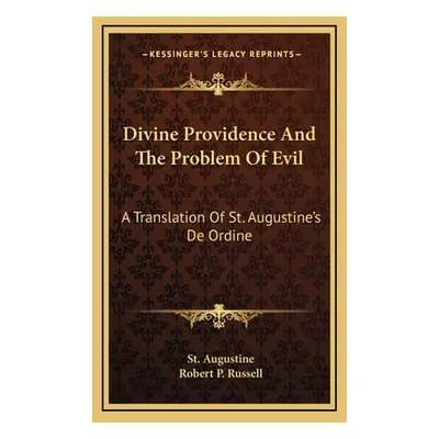 "Divine Providence And The Problem Of Evil: A Translation Of St. Augustine's De Ordine" - "" ("A