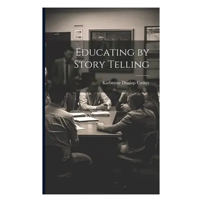 "Educating by Story Telling" - "" ("Cather Katherine Dunlap")