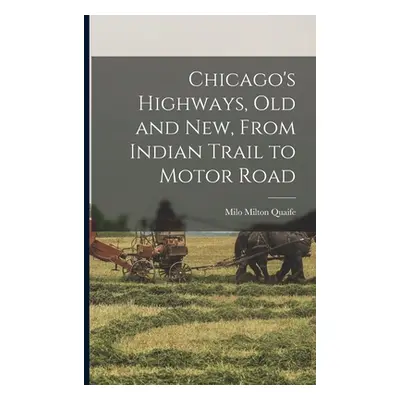 "Chicago's Highways, old and new, From Indian Trail to Motor Road" - "" ("Quaife Milo Milton")