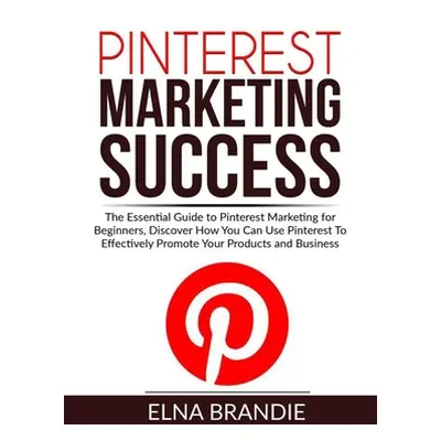 "Pinterest Marketing Success: The Essential Guide to Pinterest Marketing for Beginners, Discover