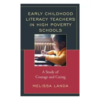 "Early Childhood Literacy Teachers in High Poverty Schools: A Study of Courage and Caring" - "" 