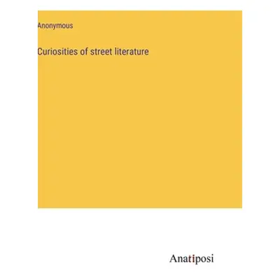 "Curiosities of street literature" - "" ("Anonymous")