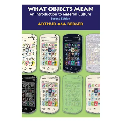 "What Objects Mean: An Introduction to Material Culture" - "" ("Asa Berger Arthur")