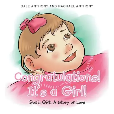 "Congratulations, It's A Girl: Gods Gift A Story of Love" - "" ("Anthony Dale")