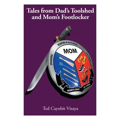 "Tales from Dad's Toolshed and Mom's Footlocker" - "" ("Visaya Ted Cayobit")