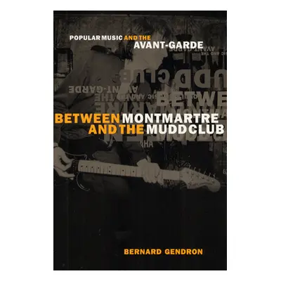 "Between Montmartre and the Mudd Club: Popular Music and the Avant-Garde" - "" ("Gendron Bernard