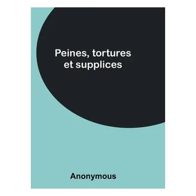 "Peines, tortures et supplices" - "" ("Anonymous")