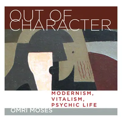 "Out of Character: Modernism, Vitalism, Psychic Life" - "" ("Moses Omri")