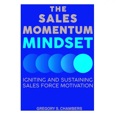 "The Sales Momentum Mindset: Igniting and Sustaining Sales Force Motivation" - "" ("Chambers Gre