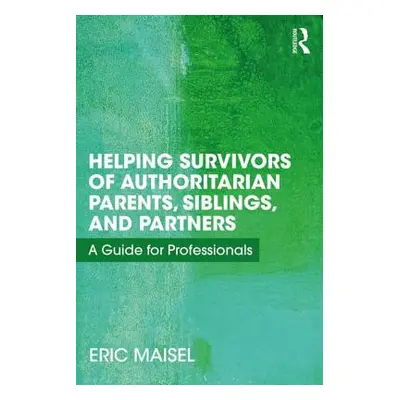 "Helping Survivors of Authoritarian Parents, Siblings, and Partners: A Guide for Professionals" 