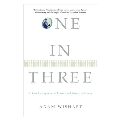 "One in Three: A Son's Journey Into the History and Science of Cancer" - "" ("Wishart Adam")