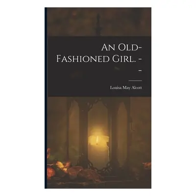 "An Old-fashioned Girl. --" - "" ("Alcott Louisa May")