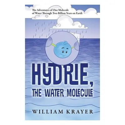 "Hydrie, the Water Molecule: The Adventures of One Molecule of Water Through Two Billion Years o