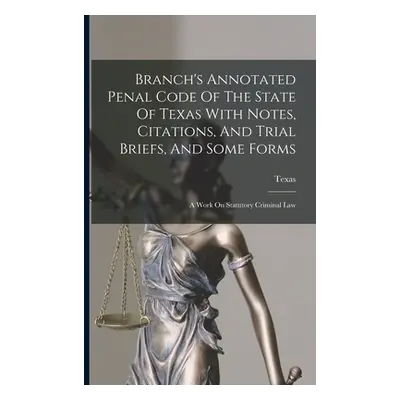 "Branch's Annotated Penal Code Of The State Of Texas With Notes, Citations, And Trial Briefs, An