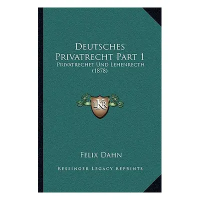 "Deutsches Privatrecht Part 1: Privatrechet Und Lehenrecth (1878)" - "" ("Dahn Felix")