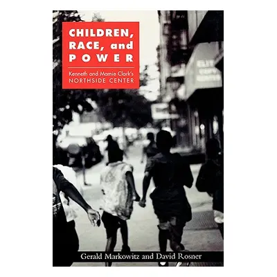 "Children, Race, and Power: Kenneth and Mamie Clark's Northside Center" - "" ("Markowitz Gerald"