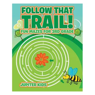 "Follow That Trail! Fun Mazes for 3rd Grade" - "" ("Jupiter Kids")