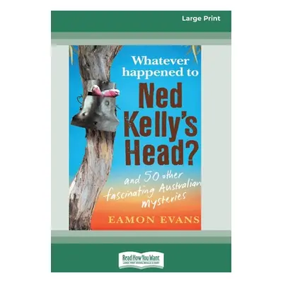 "Whatever Happened to Ned Kelly's Head [Large Print 16pt]" - "" ("Evans Eamon")