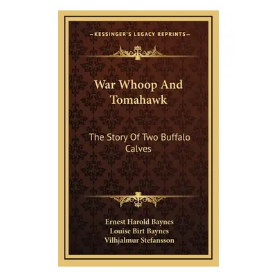 "War Whoop And Tomahawk: The Story Of Two Buffalo Calves" - "" ("Baynes Ernest Harold")