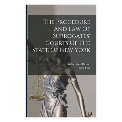 "The Procedure And Law Of Surrogates' Courts Of The State Of New York" - "" ("Heaton Willis Edga