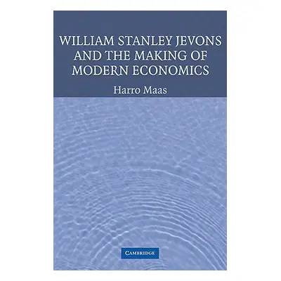 "William Stanley Jevons and the Making of Modern Economics" - "" ("Maas Harro")