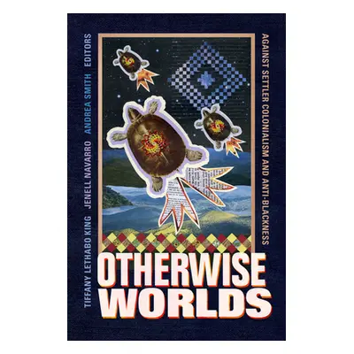 "Otherwise Worlds: Against Settler Colonialism and Anti-Blackness" - "" ("King Tiffany Lethabo")