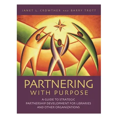 "Partnering with Purpose: A Guide to Strategic Partnership Development for Libraries and Other O