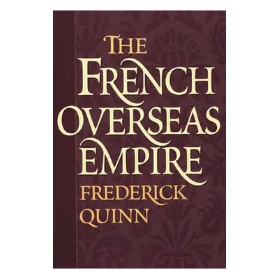 "The French Overseas Empire" - "" ("Quinn Frederick")