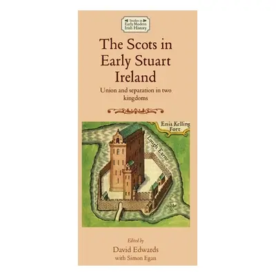 "The Scots in Early Stuart Ireland: Union and Separation in Two Kingdoms" - "" ("Edwards David")