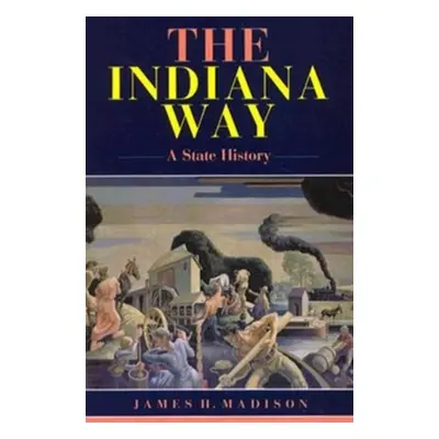 "The Indiana Way: A State History" - "" ("Madison James H.")