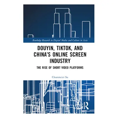 "Douyin, TikTok and China's Online Screen Industry: The Rise of Short-Video Platforms" - "" ("Su