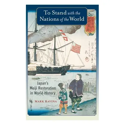 "To Stand with the Nations of the World: Japan's Meiji Restoration in World History" - "" ("Ravi