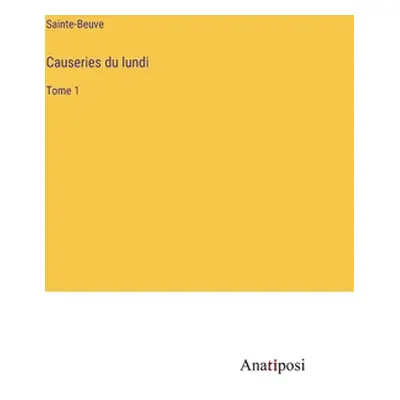 "Causeries du lundi: Tome 1" - "" ("Sainte-Beuve")