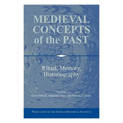 "Medieval Concepts of the Past: Ritual, Memory, Historiography" - "" ("Althoff Gerd")