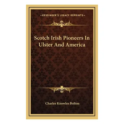 "Scotch Irish Pioneers In Ulster And America" - "" ("Bolton Charles Knowles")