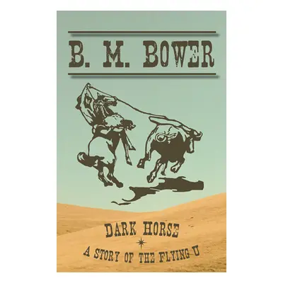 "Dark Horse - A Story of the Flying U" - "" ("Bower B. M.")