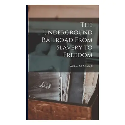 "The Underground Railroad From Slavery to Freedom" - "" ("Mitchell William M.")