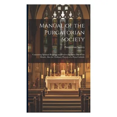 "Manual of the Purgatorian Society: Containing Spiritual Reading and Prayers for Every Day of th