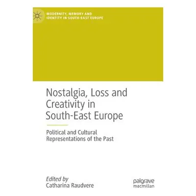 "Nostalgia, Loss and Creativity in South-East Europe: Political and Cultural Representations of 