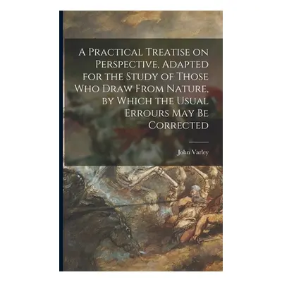 "A Practical Treatise on Perspective, Adapted for the Study of Those Who Draw From Nature, by Wh