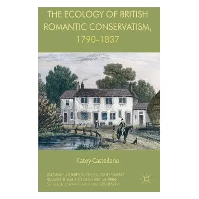 "The Ecology of British Romantic Conservatism, 1790-1837" - "" ("Castellano Katey")