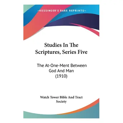 "Studies In The Scriptures, Series Five: The At-One-Ment Between God And Man (1910)" - "" ("Watc