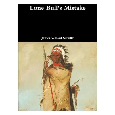 "Lone Bull's Mistake" - "" ("Schultz James Willard")