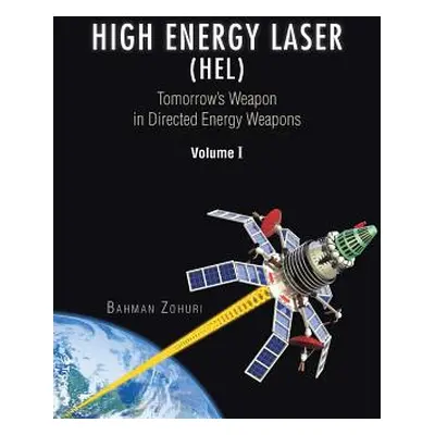 "High Energy Laser (HEL): Tomorrow's Weapon in Directed Energy Weapons Volume I" - "" ("Zohuri B