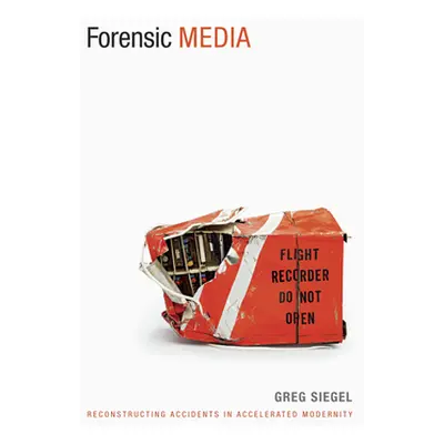 "Forensic Media: Reconstructing Accidents in Accelerated Modernity" - "" ("Siegel Greg")